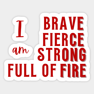 I am Brave, Fierce, Strong, Full of Fire Sticker